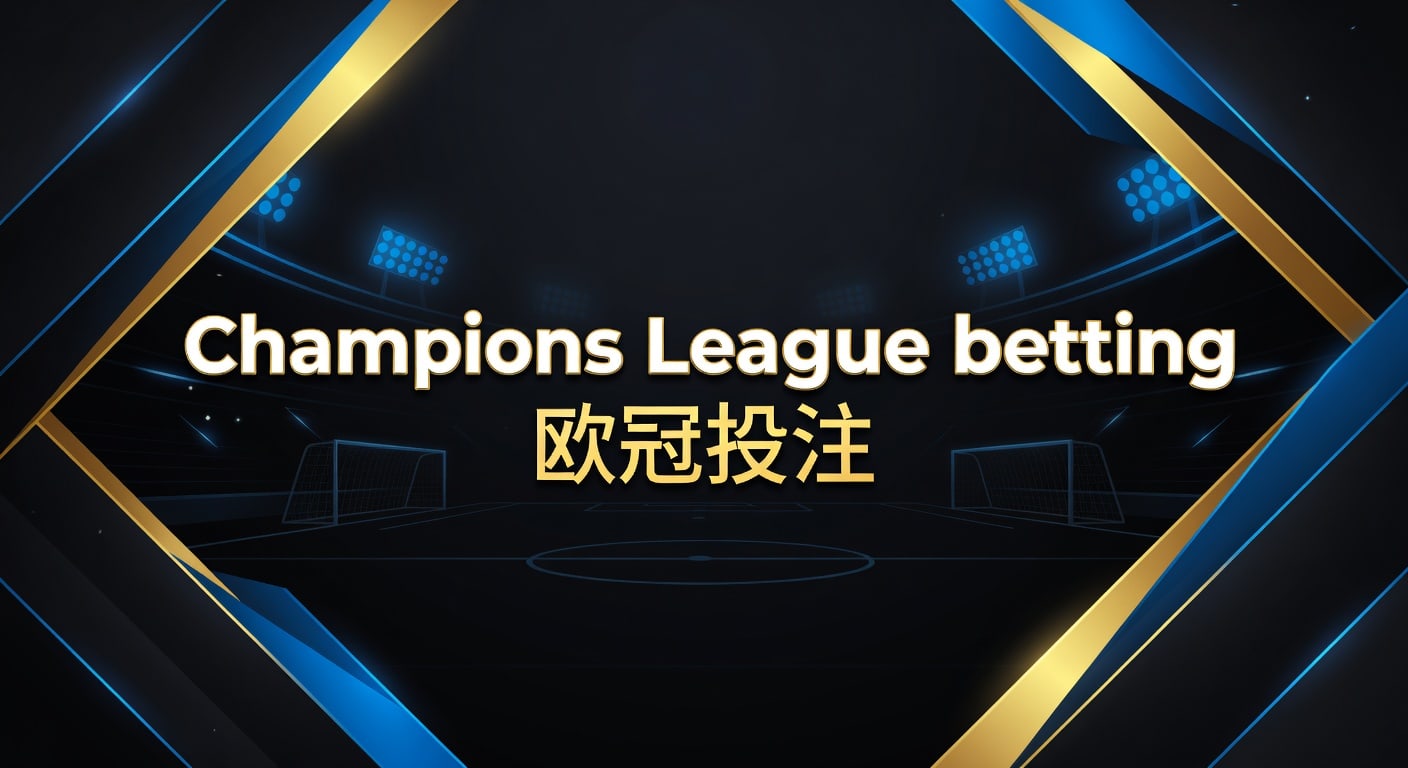 Champions League betting 欧冠投注：赔率与风控思路